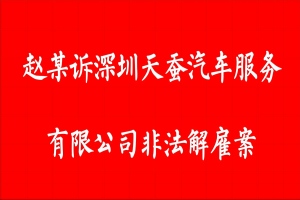 案例8:赵某诉深圳天蚕汽车服务有限公司非法解雇案