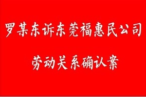 案件2：罗某东诉东莞福惠民公司劳动关系确认案